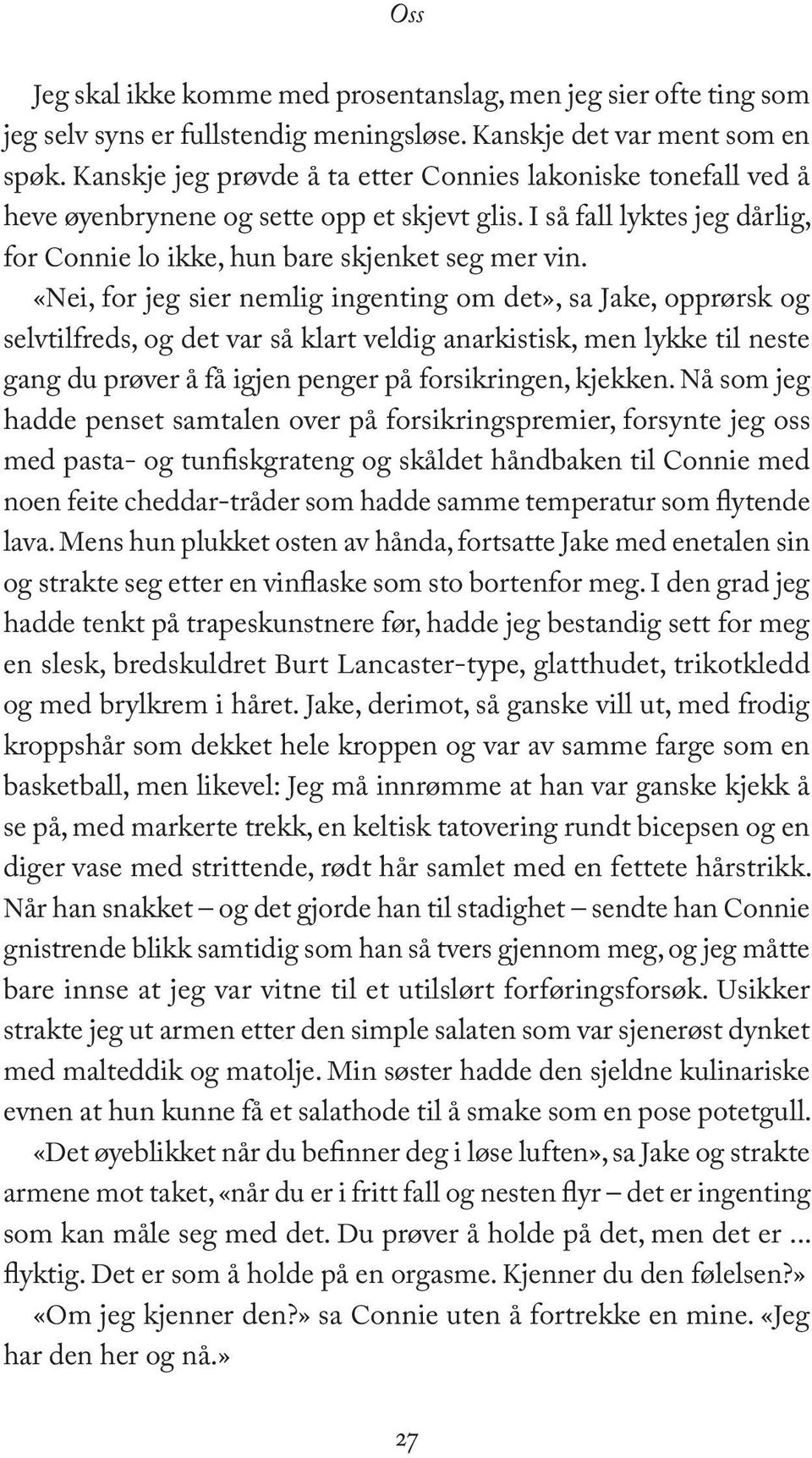 «Nei, for jeg sier nemlig ingenting om det», sa Jake, opprørsk og selvtilfreds, og det var så klart veldig anarkistisk, men lykke til neste gang du prøver å få igjen penger på forsikringen, kjekken.