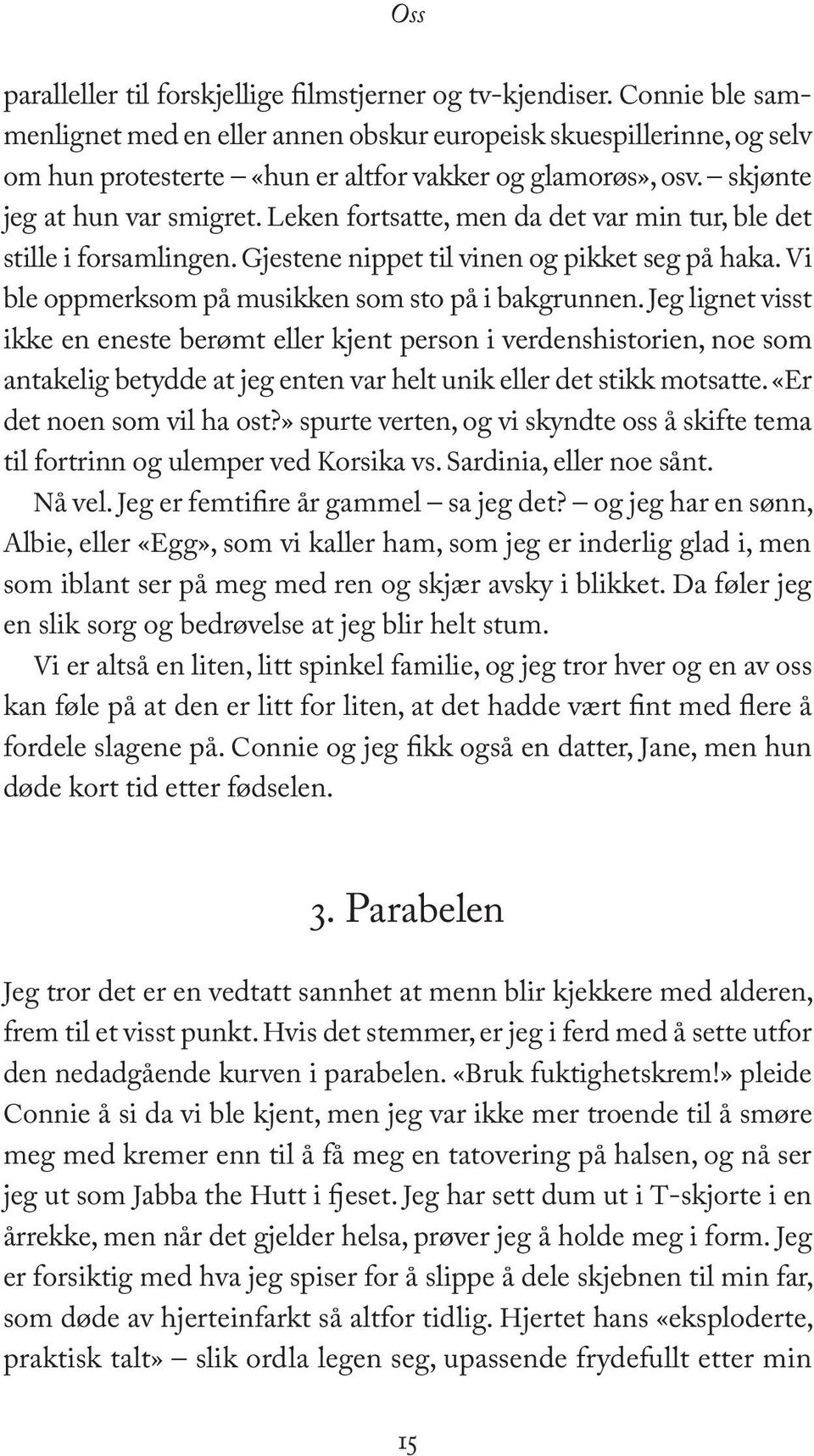 Leken fortsatte, men da det var min tur, ble det stille i forsamlingen. Gjestene nippet til vinen og pikket seg på haka. Vi ble oppmerksom på musikken som sto på i bakgrunnen.