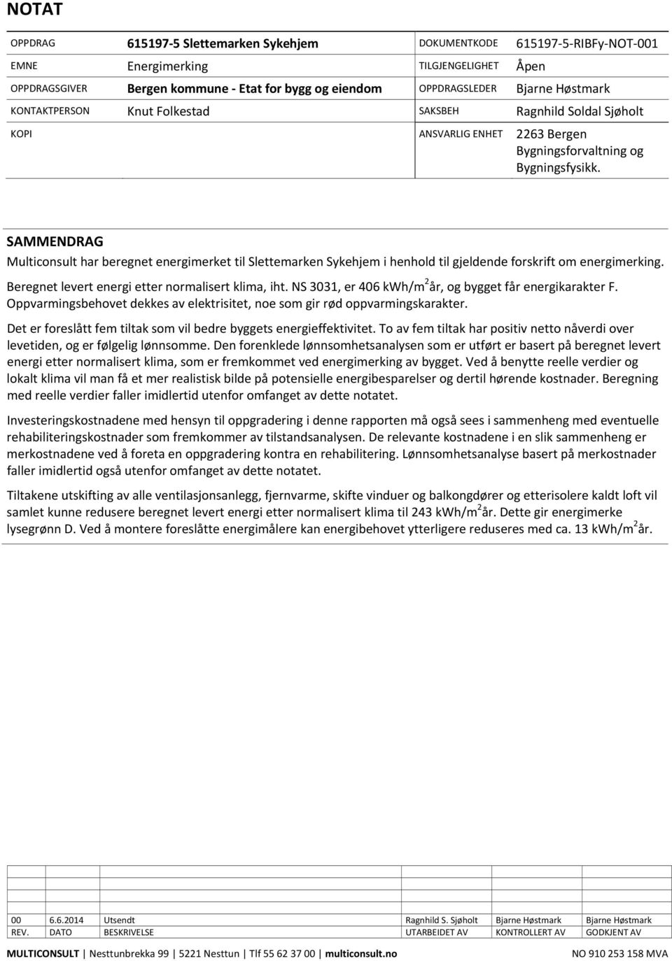 SAMMENDRAG Multiconsult har beregnet energimerket til Slettemarken Sykehjem i henhold til gjeldende forskrift om energimerking. Beregnet levert energi etter normalisert klima, iht.