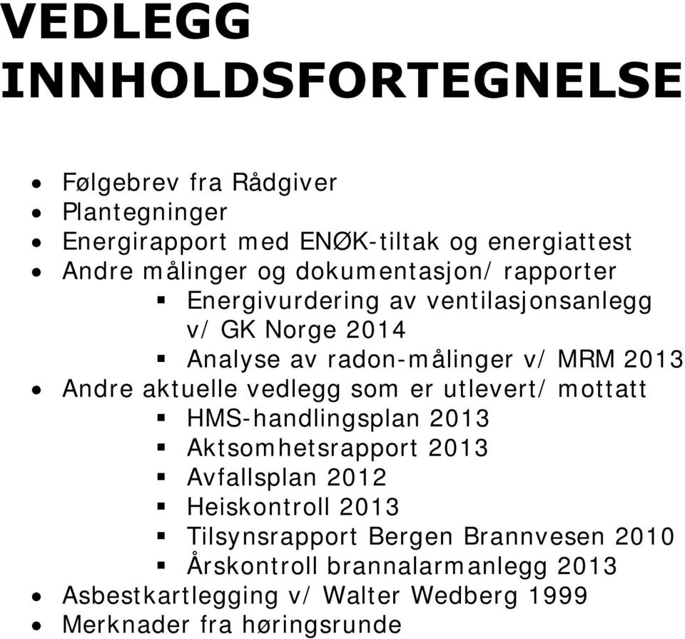 aktuelle vedlegg som er utlevert/ mottatt HMS-handlingsplan 2013 Aktsomhetsrapport 2013 Avfallsplan 2012 Heiskontroll 2013