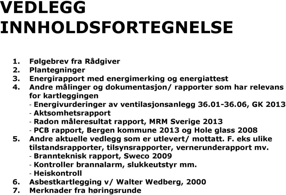 06, GK 2013 - Aktsomhetsrapport - Radon måleresultat rapport, MRM Sverige 2013 - PCB rapport, Bergen kommune 2013 og Hole glass 2008 5.