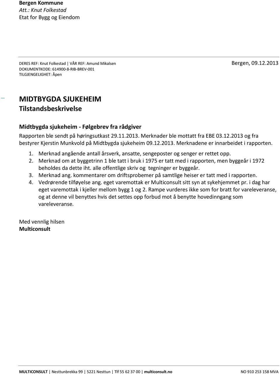 12.2013 og fra bestyrer Kjerstin Munkvold på Midtbygda sjukeheim 09.12.2013. Merknadene er innarbeidet i rapporten. 1. Merknad angående antall årsverk, ansatte, sengeposter og senger er rettet opp. 2.