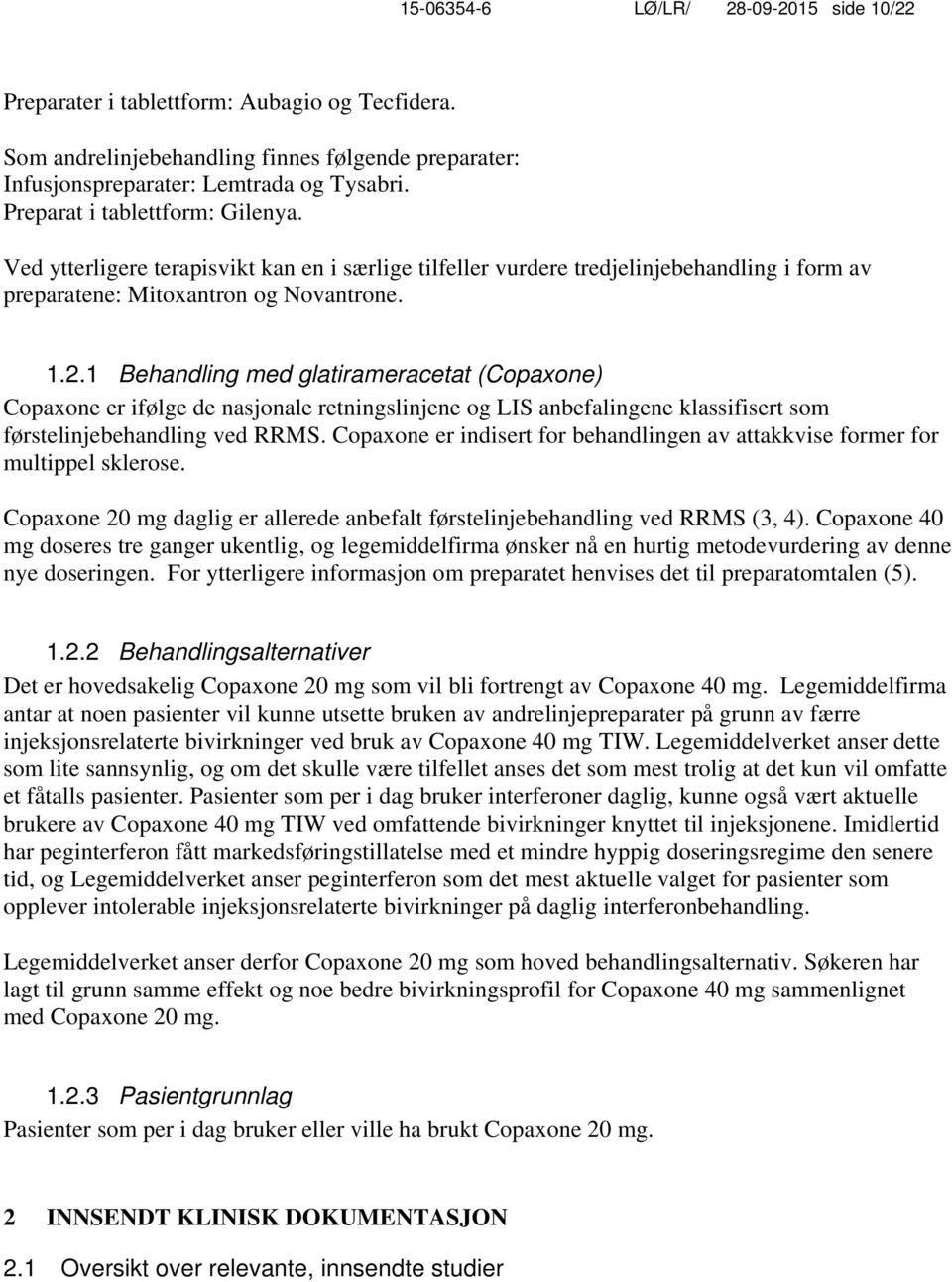 1 Behandling med glatirameracetat (Copaxone) Copaxone er ifølge de nasjonale retningslinjene og LIS anbefalingene klassifisert som førstelinjebehandling ved RRMS.