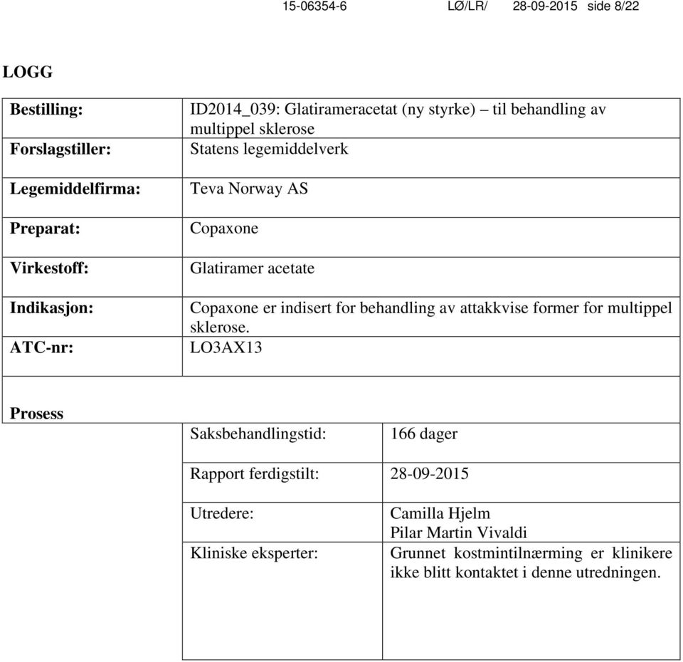 indisert for behandling av attakkvise former for multippel sklerose.