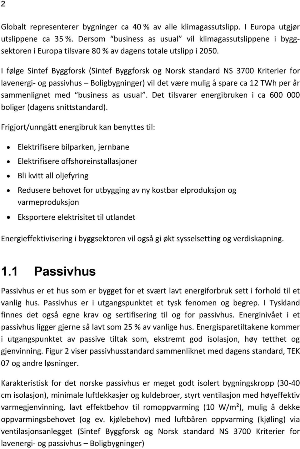 I følge Sintef Byggforsk (Sintef Byggforsk og Norsk standard NS 3700 Kriterier for lavenergi og passivhus Boligbygninger) vil det være mulig å spare ca 12 TWh per år sammenlignet med business as