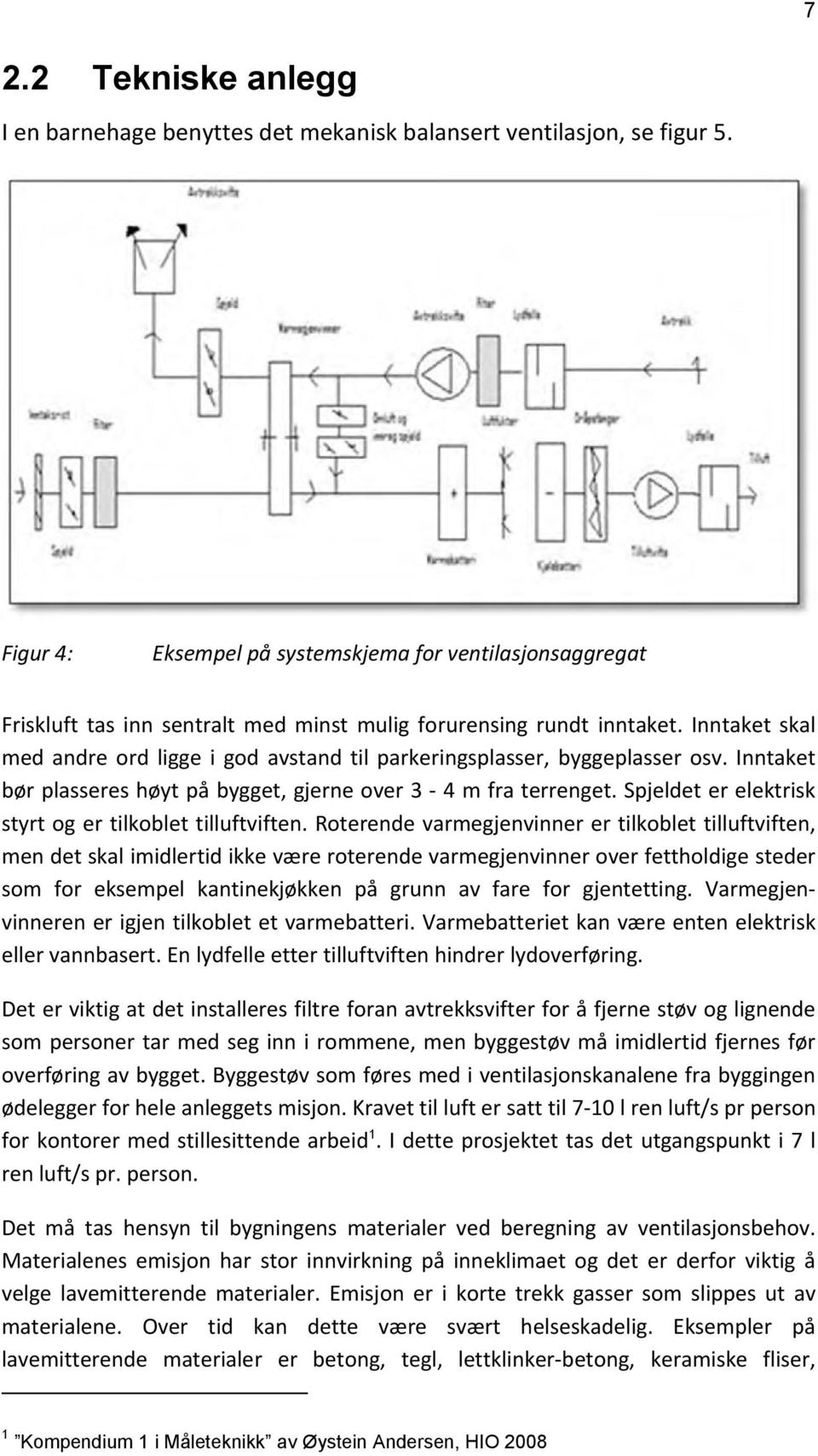 Inntaket skal med andre ord ligge i god avstand til parkeringsplasser, byggeplasser osv. Inntaket bør plasseres høyt på bygget, gjerne over 3 4 m fra terrenget.