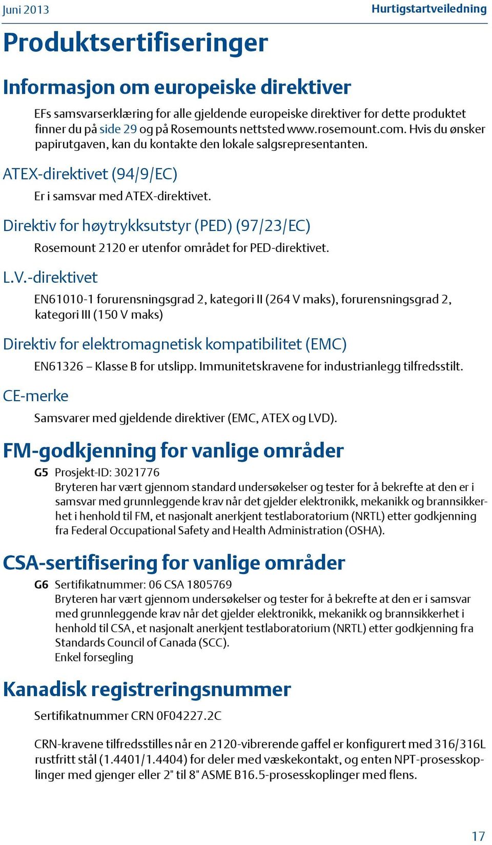 Direktiv for høytrykksutstyr (PED) (97/2/EC) Rosemount 220 er utenfor området for PED-direktivet. L.V.