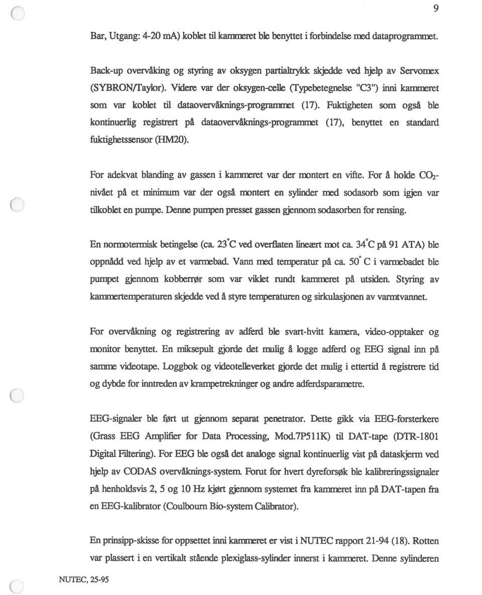 Fuktigheten som også ble kontinuerlig registrert på dataovervåknings-progranmt (17), benyttet en standard fuktighetssensor (HM2O). For adekvat blanding av gassen i kamrneret var der nxntert en vifte.