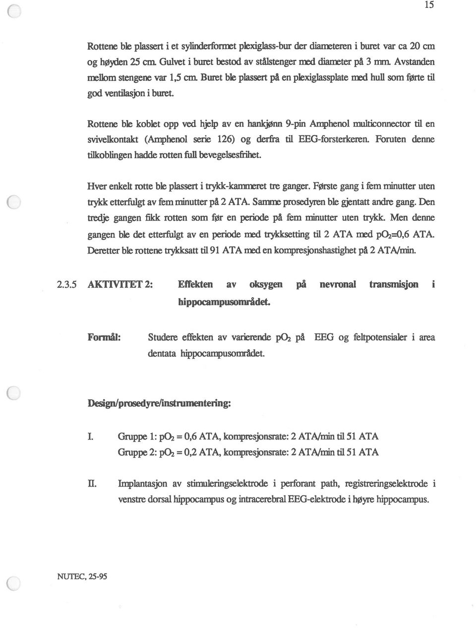 Rottene ble koblet opp ved hjelp av en hankjønn 9-pin Amphenol multiconnector til en svivelkontakt (Amphenol serie 126) og derfra til EEG-forsterkeren.