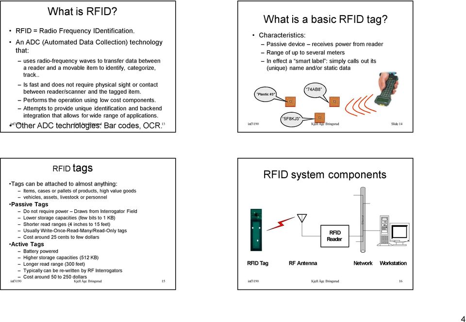 . Is fast and does not require physical sight or contact between reader/scanner and the tagged item. Performs the operation using low cost components.