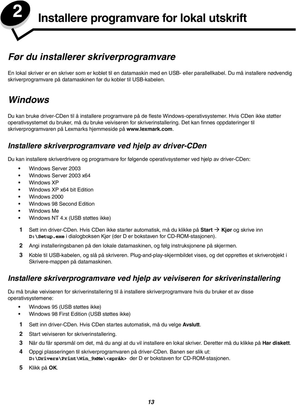 Hvis CDen ikke støtter operativsystemet du bruker, må du bruke veiviseren for skriverinstallering. Det kan finnes oppdateringer til skriverprogramvaren på Lexmarks hjemmeside på www.lexmark.com.