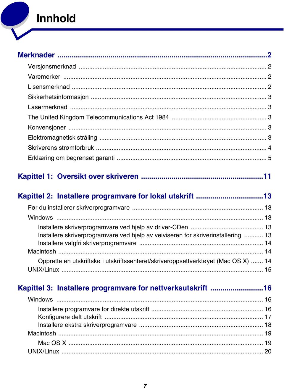 ..13 Før du installerer skriverprogramvare... 13 Windows...13 Installere skriverprogramvare ved hjelp av driver-cden... 13 Installere skriverprogramvare ved hjelp av veiviseren for skriverinstallering.