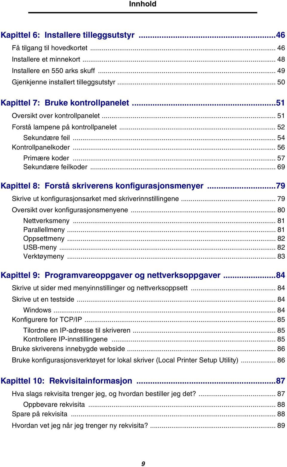 .. 57 Sekundære feilkoder... 69 Kapittel 8: Forstå skriverens konfigurasjonsmenyer...79 Skrive ut konfigurasjonsarket med skriverinnstillingene... 79 Oversikt over konfigurasjonsmenyene.