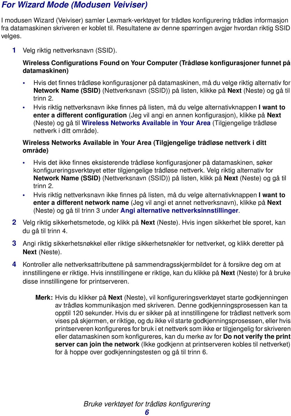 Wireless Configurations Found on Your Computer (Trådløse konfigurasjoner funnet på datamaskinen) Hvis det finnes trådløse konfigurasjoner på datamaskinen, må du velge riktig alternativ for Network