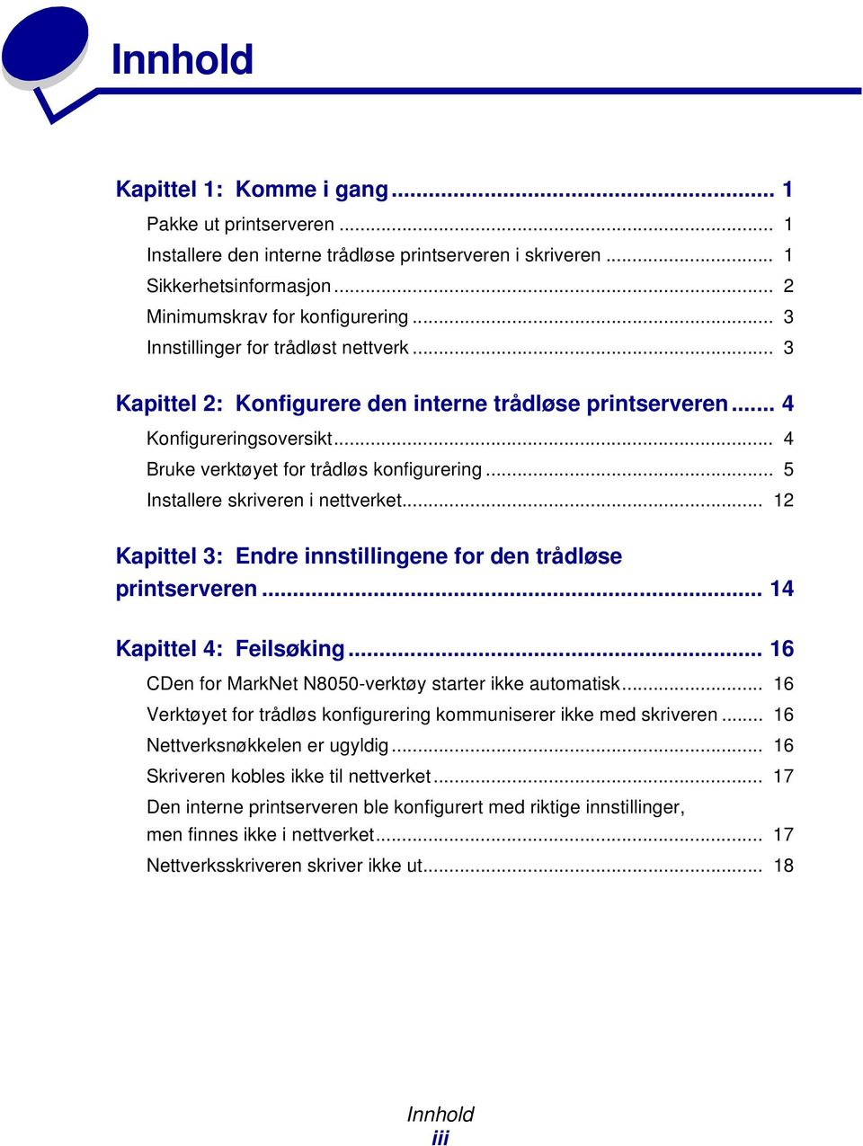 .. 5 Installere skriveren i nettverket... 12 Kapittel 3: Endre innstillingene for den trådløse printserveren... 14 Kapittel 4: Feilsøking... 16 CDen for MarkNet N8050-verktøy starter ikke automatisk.