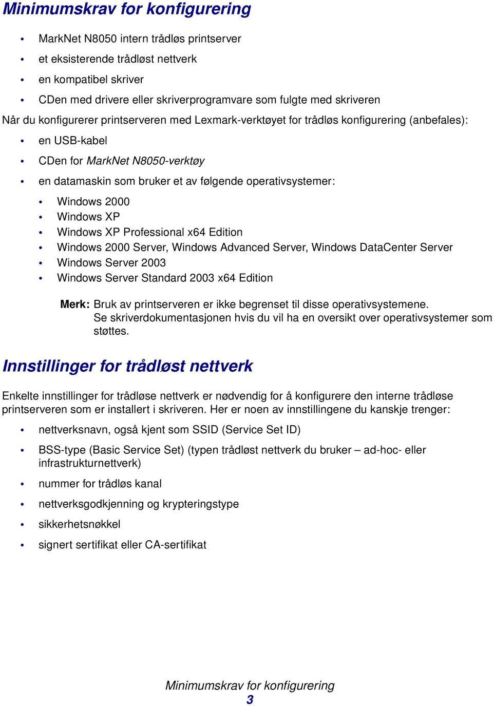 Windows 2000 Windows XP Windows XP Professional x64 Edition Windows 2000 Server, Windows Advanced Server, Windows DataCenter Server Windows Server 2003 Windows Server Standard 2003 x64 Edition Merk: