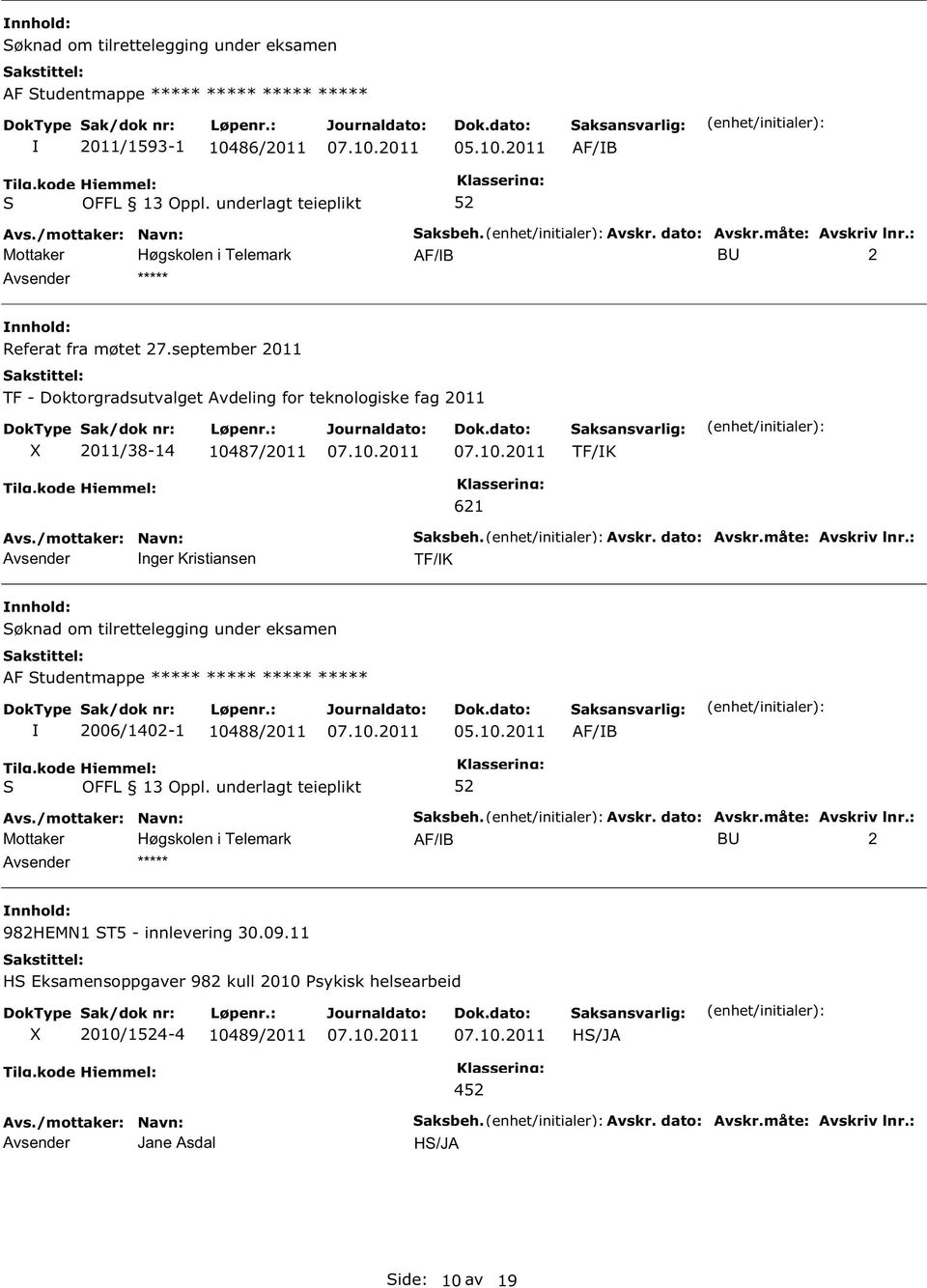 dato: Avskr.måte: Avskriv lnr.: TF/K øknad om tilrettelegging under eksamen AF tudentmappe ***** ***** ***** ***** 2006/1402-1 10488/2011 05.10.2011 AF/B aksbeh. Avskr. dato: Avskr.