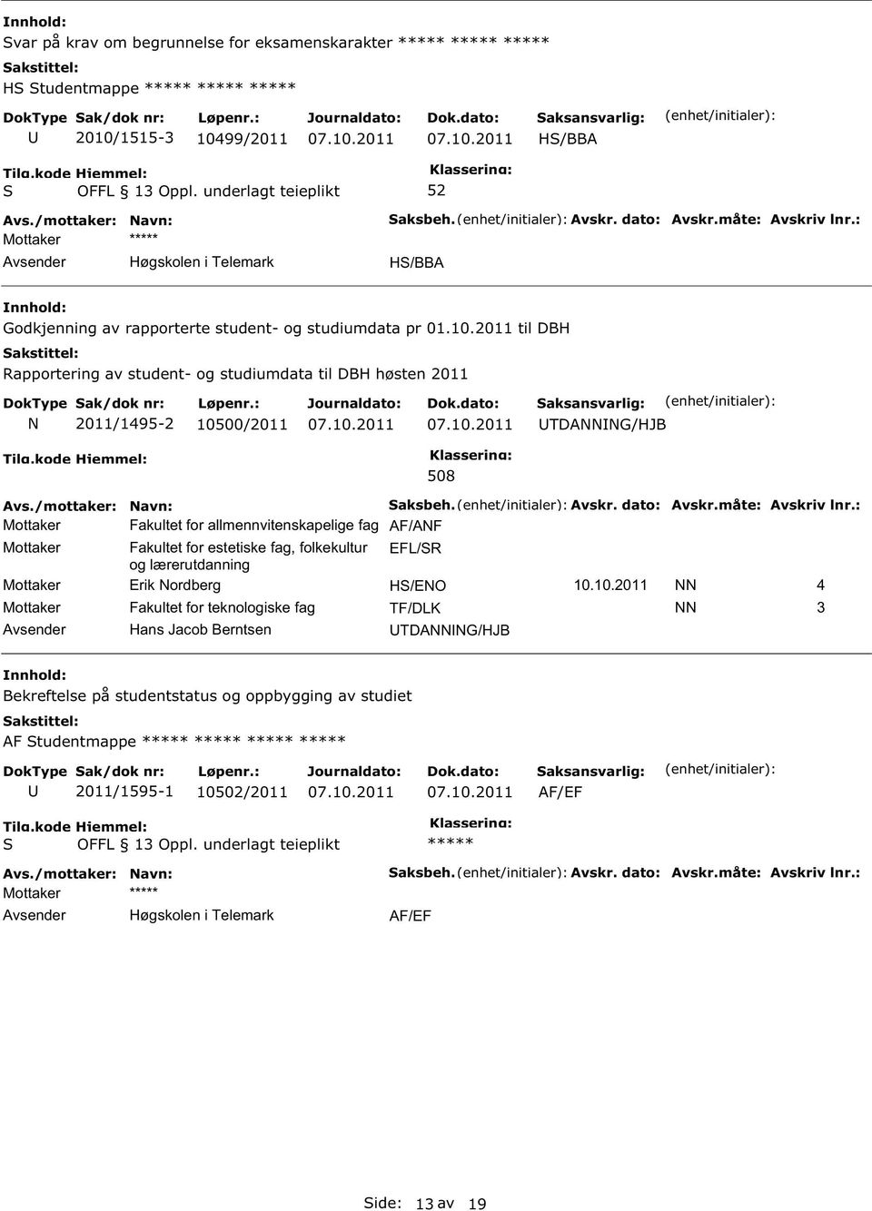 2011 til DBH Rapportering av student- og studiumdata til DBH høsten 2011 N 2011/1495-2 10500/2011 TDANNNG/HJB 508 aksbeh. Avskr. dato: Avskr.måte: Avskriv lnr.