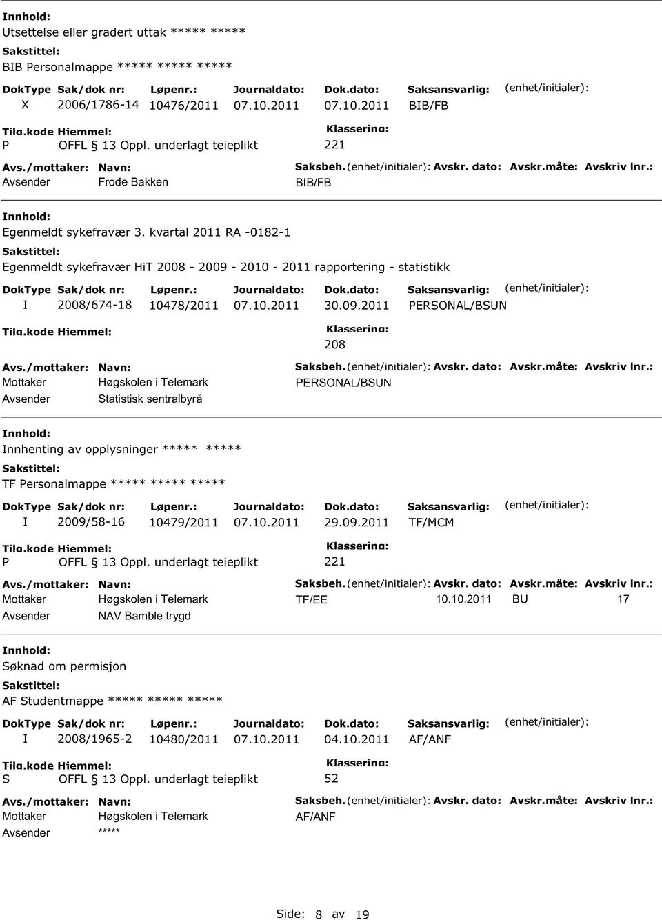 Avskr. dato: Avskr.måte: Avskriv lnr.: ERONAL/BN nnhenting av opplysninger ***** ***** TF ersonalmappe ***** ***** ***** 2009/58-16 10479/2011 29.09.2011 TF/MCM aksbeh. Avskr. dato: Avskr.måte: Avskriv lnr.: TF/EE 10.