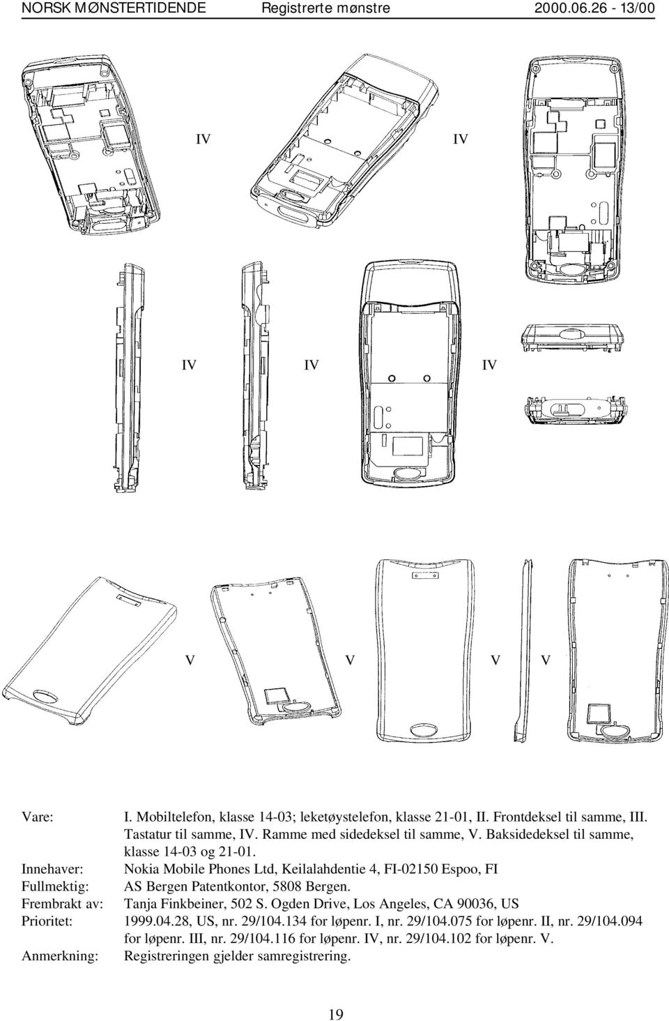 Innehaver: Nokia Mobile Phones Ltd, Keilalahdentie 4, FI-02150 Espoo, FI Fullmektig: AS Bergen Patentkontor, 5808 Bergen. Frembrakt av: Tanja Finkbeiner, 502 S.