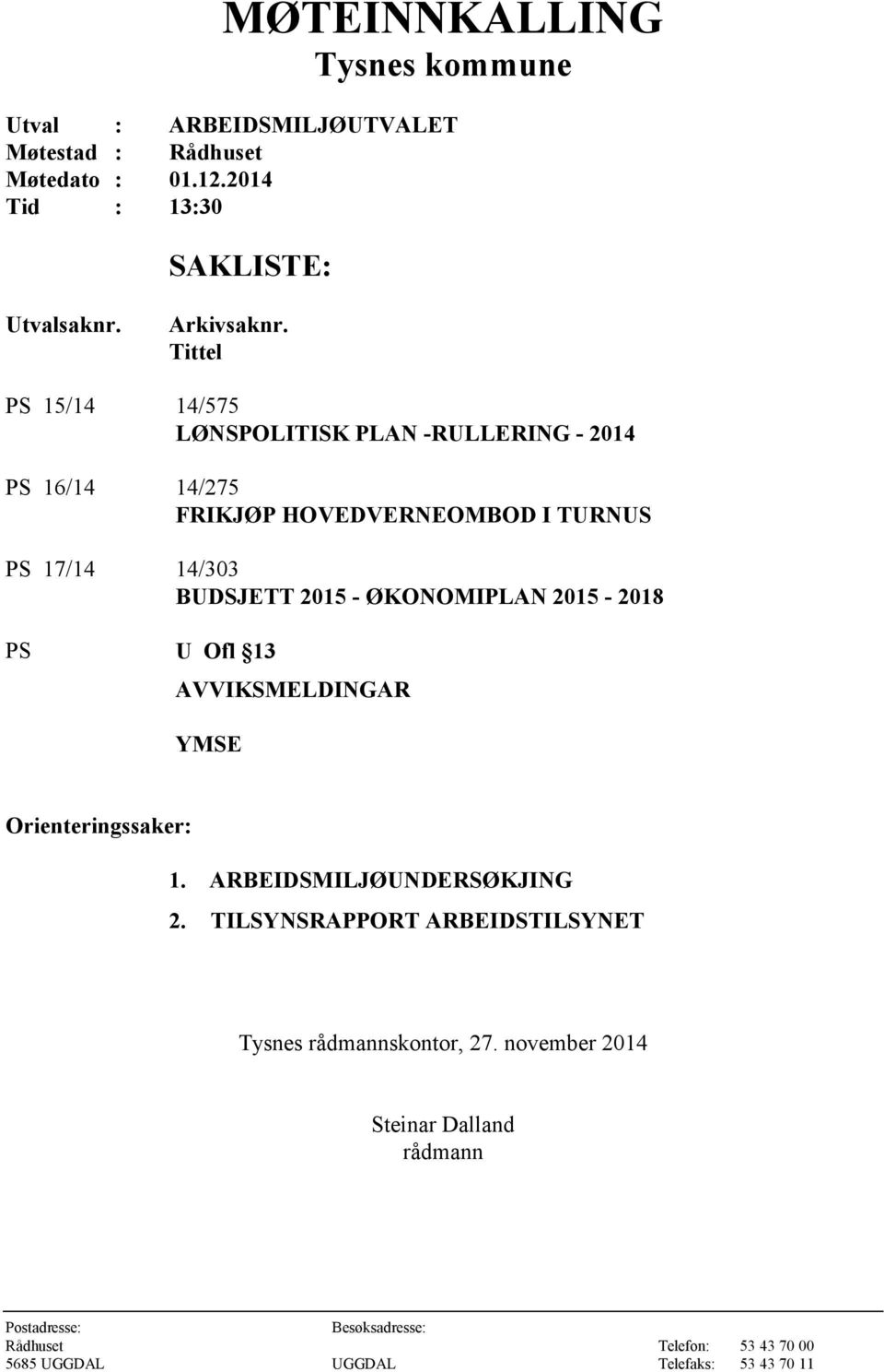 ØKONOMIPLAN 2015-2018 PS U Ofl 13 AVVIKSMELDINGAR YMSE Orienteringssaker: 1. ARBEIDSMILJØUNDERSØKJING 2.