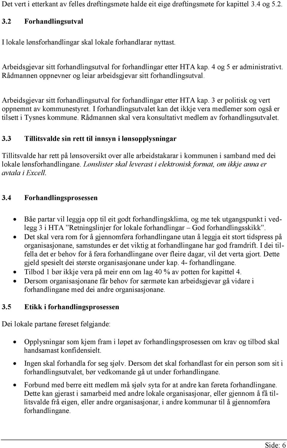 Arbeidsgjevar sitt forhandlingsutval for forhandlingar etter HTA kap. 3 er politisk og vert oppnemnt av kommunestyret.