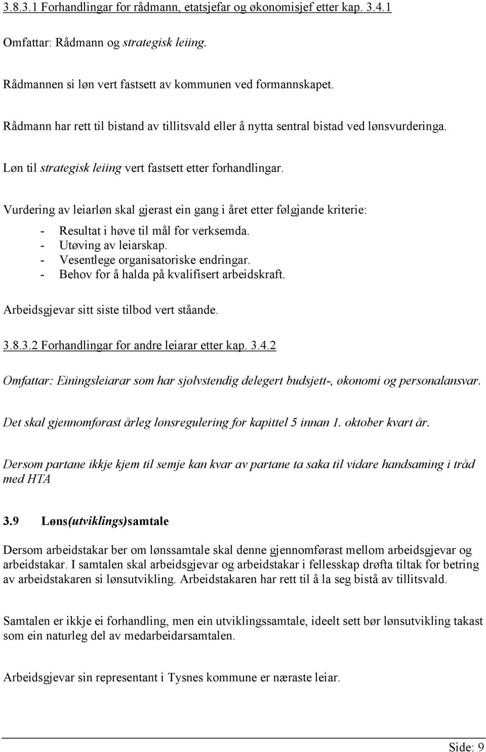 Vurdering av leiarløn skal gjerast ein gang i året etter følgjande kriterie: - Resultat i høve til mål for verksemda. - Utøving av leiarskap. - Vesentlege organisatoriske endringar.