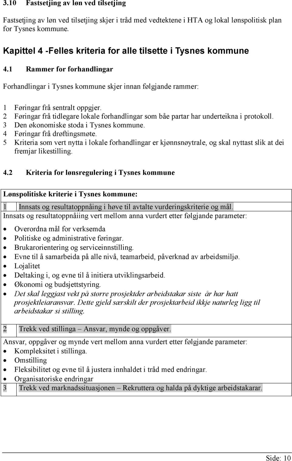 2 Føringar frå tidlegare lokale forhandlingar som båe partar har underteikna i protokoll. 3 Den økonomiske stoda i Tysnes kommune. 4 Føringar frå drøftingsmøte.