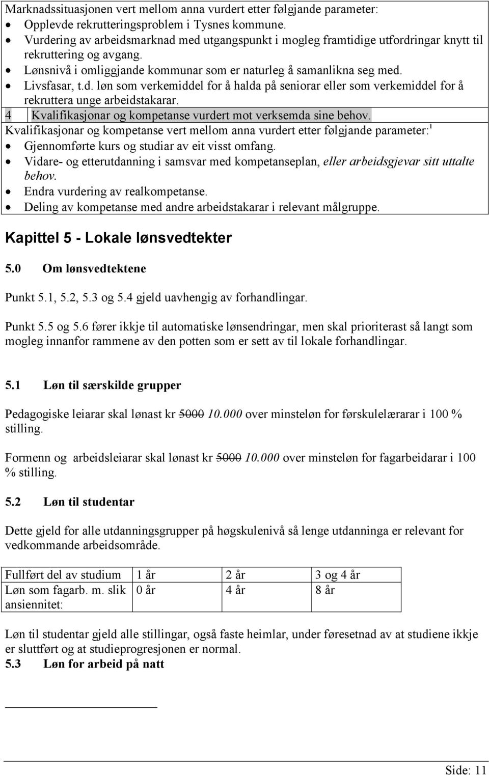 4 Kvalifikasjonar og kompetanse vurdert mot verksemda sine behov. Kvalifikasjonar og kompetanse vert mellom anna vurdert etter følgjande parameter: i Gjennomførte kurs og studiar av eit visst omfang.