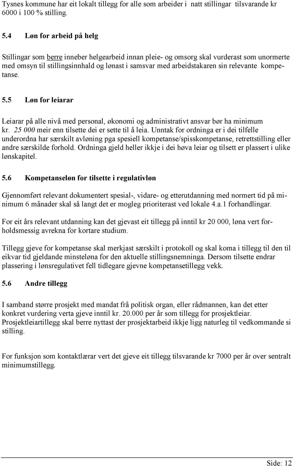 relevante kompetanse. 5.5 Løn for leiarar Leiarar på alle nivå med personal, økonomi og administrativt ansvar bør ha minimum kr. 25 000 meir enn tilsette dei er sette til å leia.