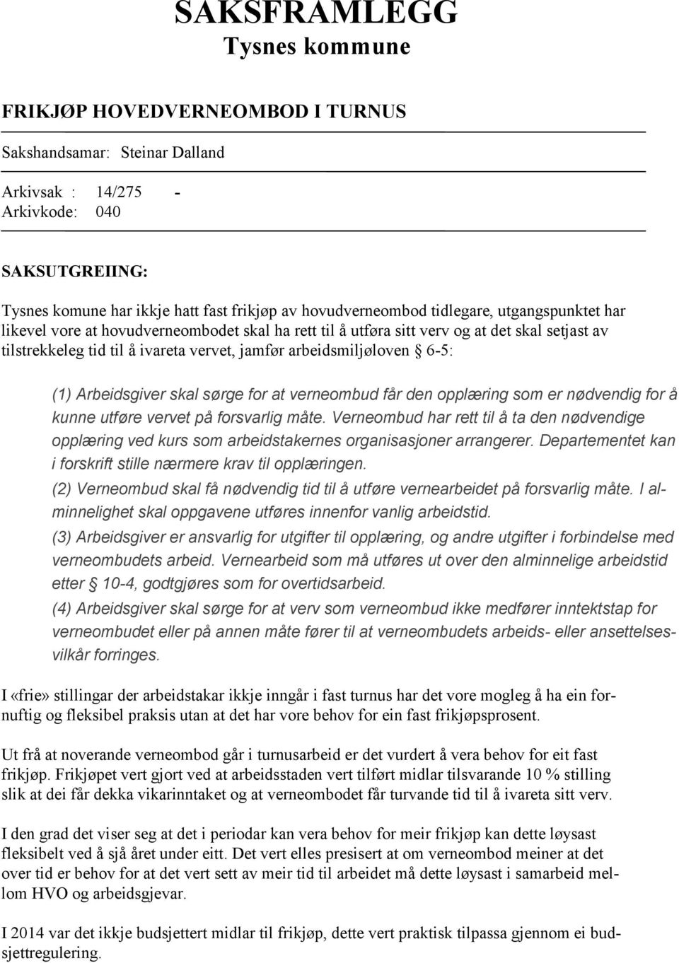 arbeidsmiljøloven 6-5: (1) Arbeidsgiver skal sørge for at verneombud får den opplæring som er nødvendig for å kunne utføre vervet på forsvarlig måte.