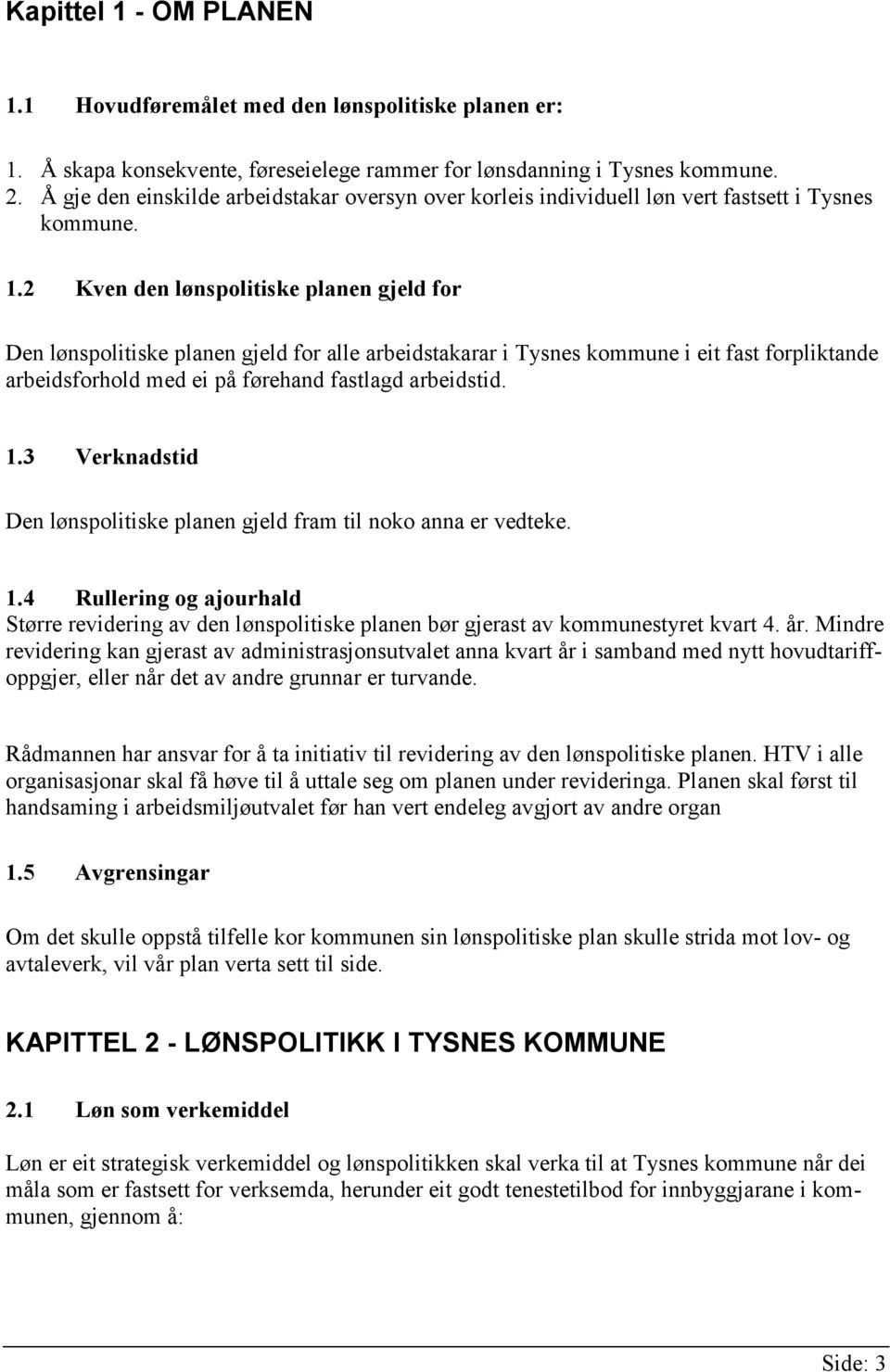 2 Kven den lønspolitiske planen gjeld for Den lønspolitiske planen gjeld for alle arbeidstakarar i Tysnes kommune i eit fast forpliktande arbeidsforhold med ei på førehand fastlagd arbeidstid. 1.