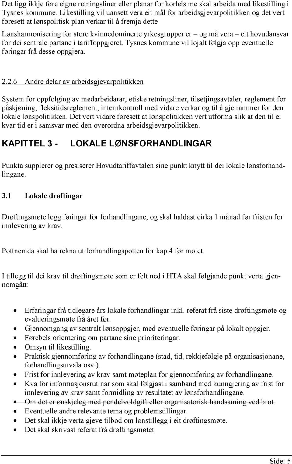 vera eit hovudansvar for dei sentrale partane i tariffoppgjeret. Tysnes kommune vil lojalt følgja opp eventuelle føringar frå desse oppgjera. 2.