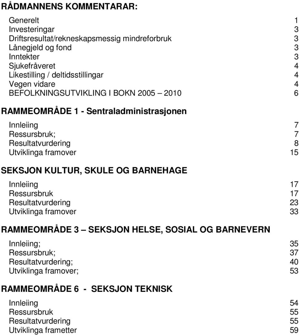 Utviklinga framover 15 SEKSJON KULTUR, SKULE OG BARNEHAGE Innleiing 17 Ressursbruk 17 Resultatvurdering 23 Utviklinga framover 33 RAMMEOMRÅDE 3 SEKSJON HELSE, SOSIAL OG