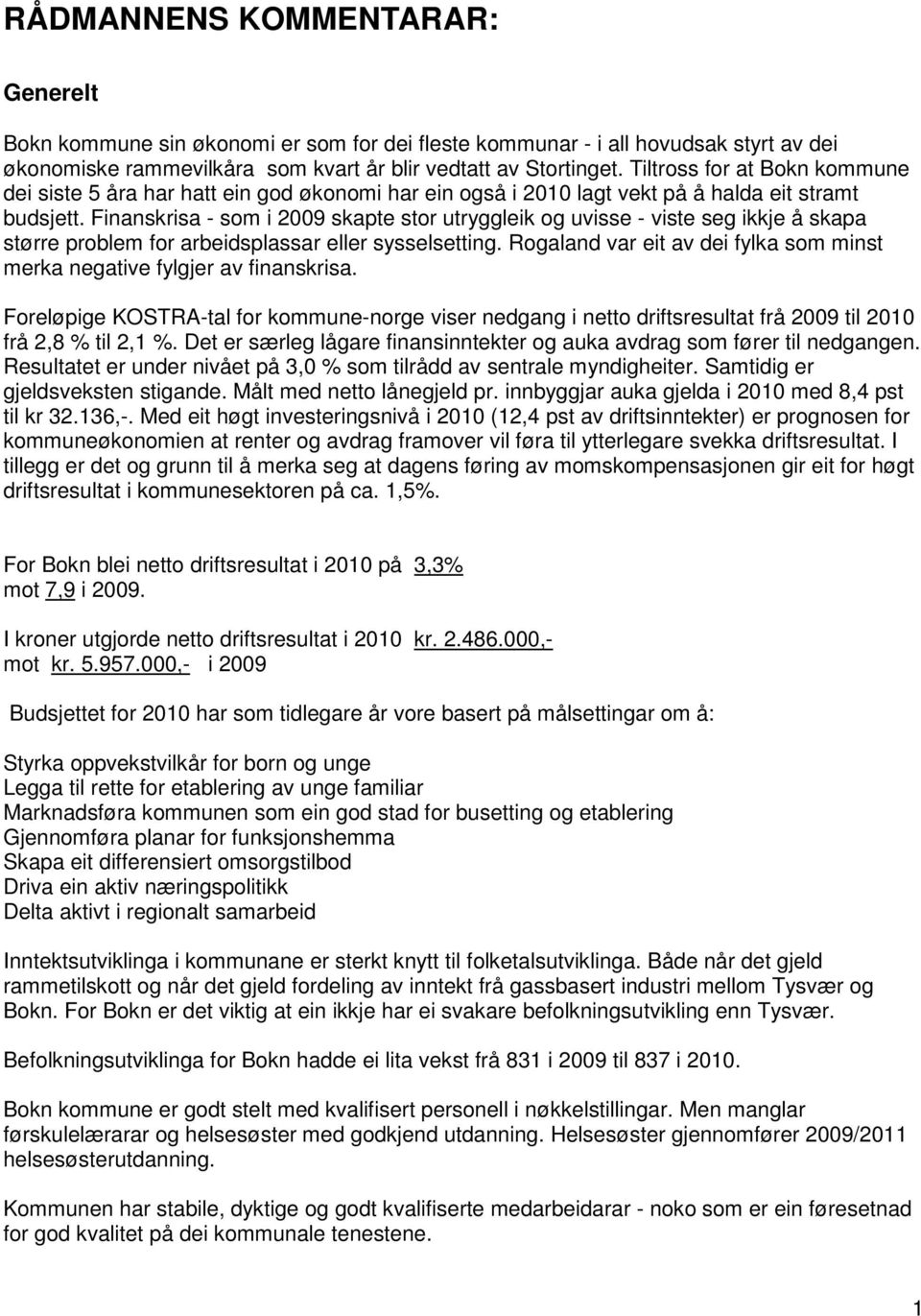 Finanskrisa - som i 2009 skapte stor utryggleik og uvisse - viste seg ikkje å skapa større problem for arbeidsplassar eller sysselsetting.