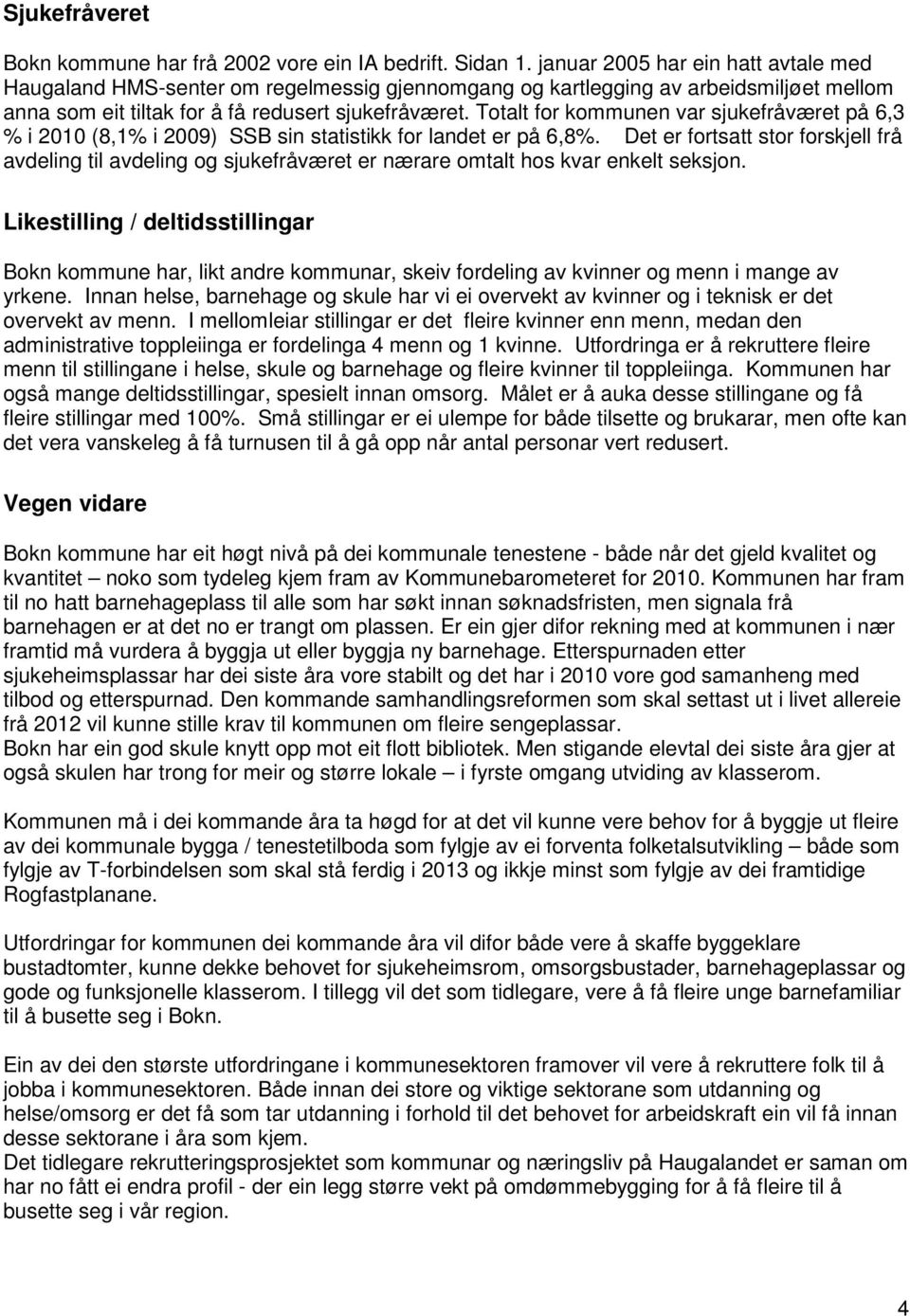 Totalt for kommunen var sjukefråværet på 6,3 % i 2010 (8,1% i 2009) SSB sin statistikk for landet er på 6,8%.