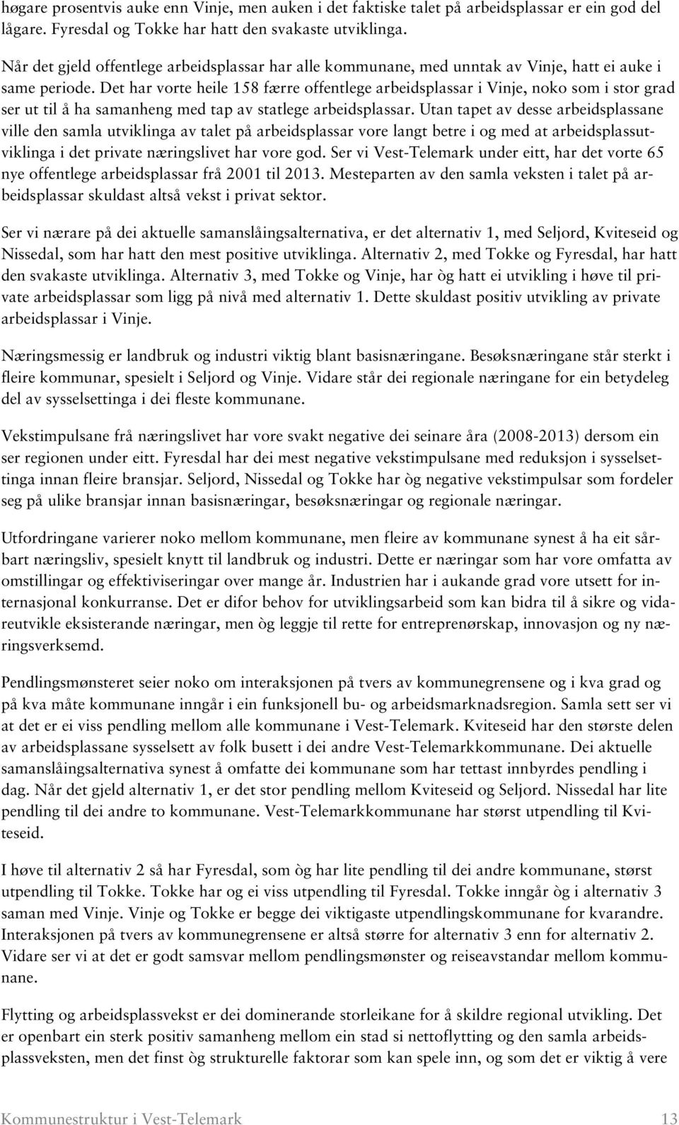 Det har vorte heile 158 færre offentlege arbeidsplassar i Vinje, noko som i stor grad ser ut til å ha samanheng med tap av statlege arbeidsplassar.