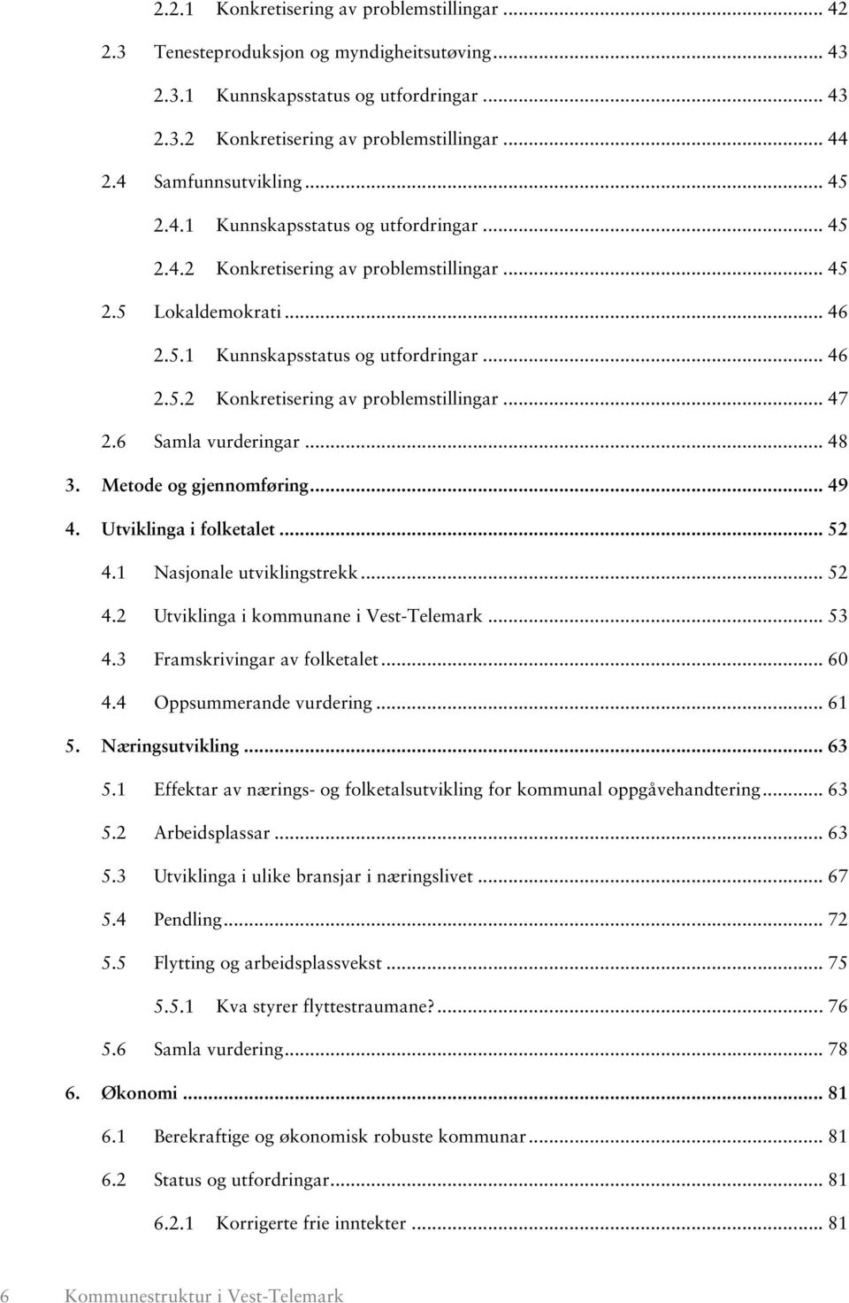 6 Samla vurderingar... 48 3. Metode og gjennomføring... 49 4. Utviklinga i folketalet... 52 4.1 Nasjonale utviklingstrekk... 52 4.2 Utviklinga i kommunane i Vest-Telemark... 53 4.