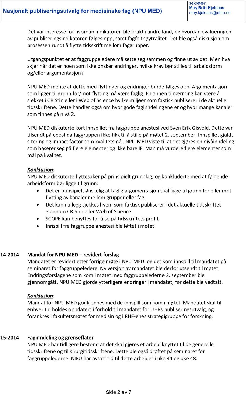 Men hva skjer når det er noen som ikke ønsker endringer, hvilke krav bør stilles til arbeidsform og/eller argumentasjon? NPU MED mente at dette med flyttinger og endringer burde følges opp.