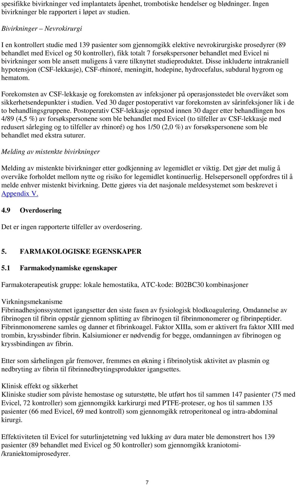 behandlet med Evicel ni bivirkninger som ble ansett muligens å være tilknyttet studieproduktet.