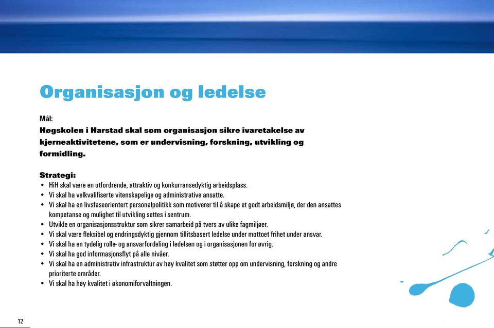 Vi skal ha en livsfaseorientert personalpolitikk som motiverer til å skape et godt arbeidsmiljø, der den ansattes kompetanse og mulighet til utvikling settes i sentrum.