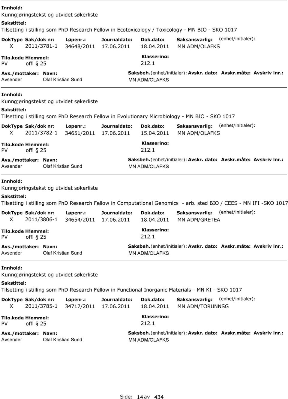 2011 MN ADM/OLAFKS 212.1 Olaf Kristian Sund MN ADM/OLAFKS Kunngjøringstekst og utvidet søkerliste Tilsetting i stilling som PhD Research Fellow in Computational Genomics - arb.