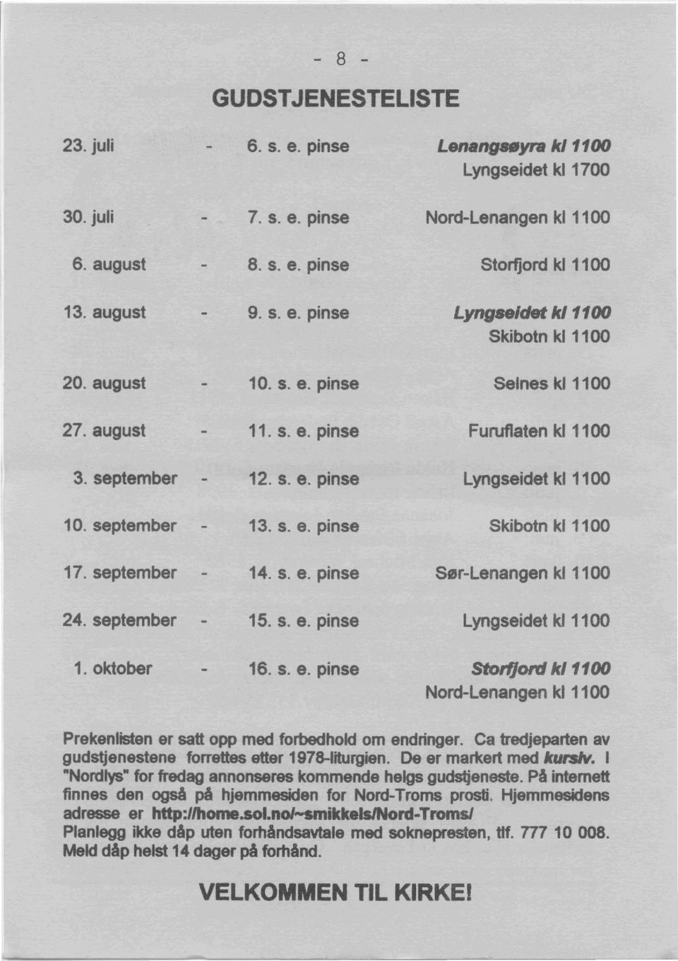 oktober 16. s. e. pinse Stotfjonl kl1100 Nord-Lenangen kl 1100 Prekenlisten er satt OPP mad forbedhold om endringer. Ca tredjeparten av gudstjenestene forrettes ettar 1978-1iturgien.