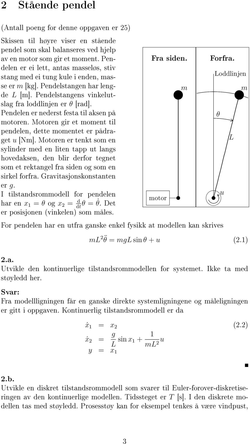 Penelen er neerst festa til aksen på motoren. Motoren gir et moment til penelen, ette momentet er påraget u Nm.