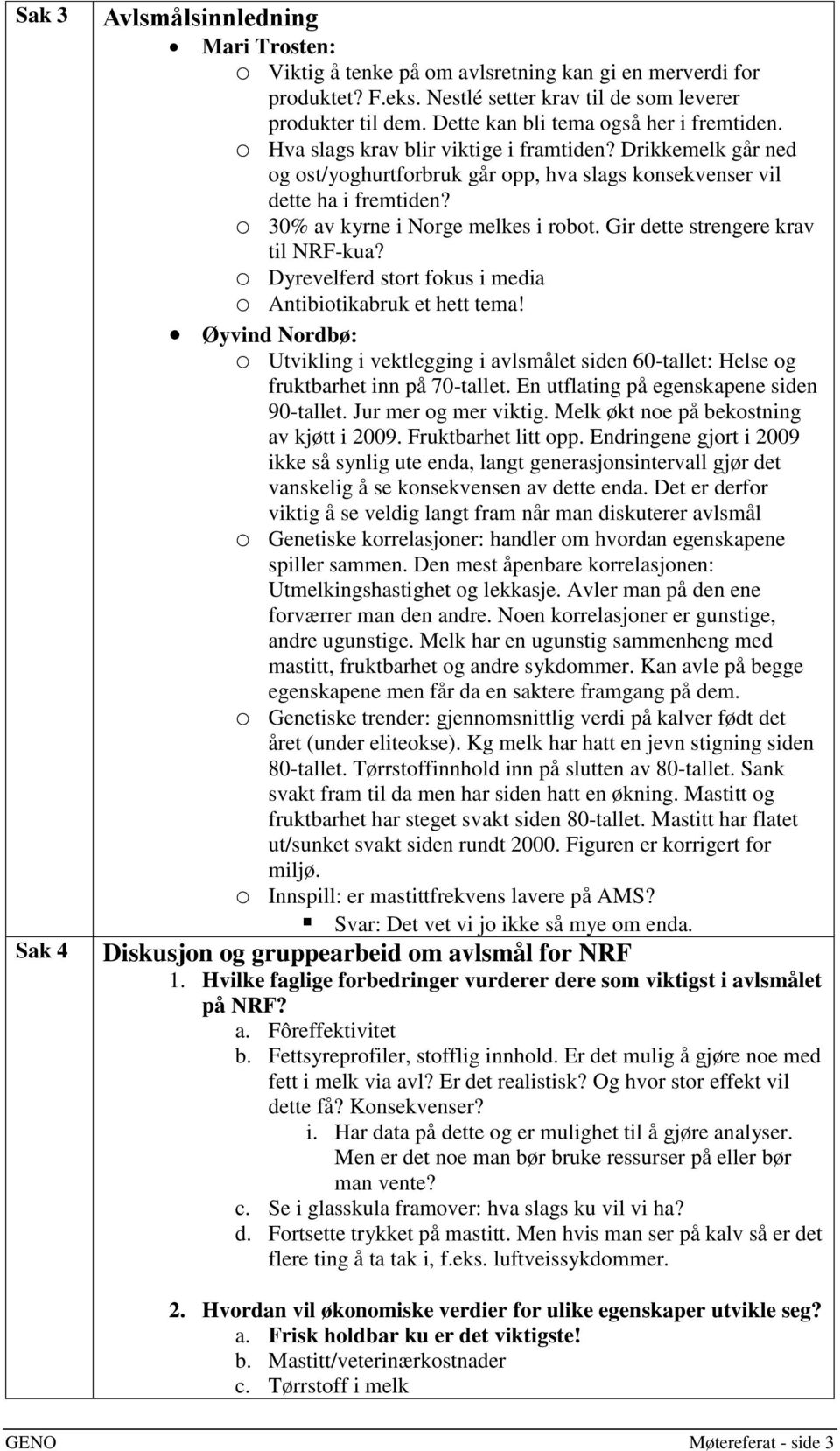 o 30% av kyrne i Norge melkes i robot. Gir dette strengere krav til NRF-kua? o Dyrevelferd stort fokus i media o Antibiotikabruk et hett tema!