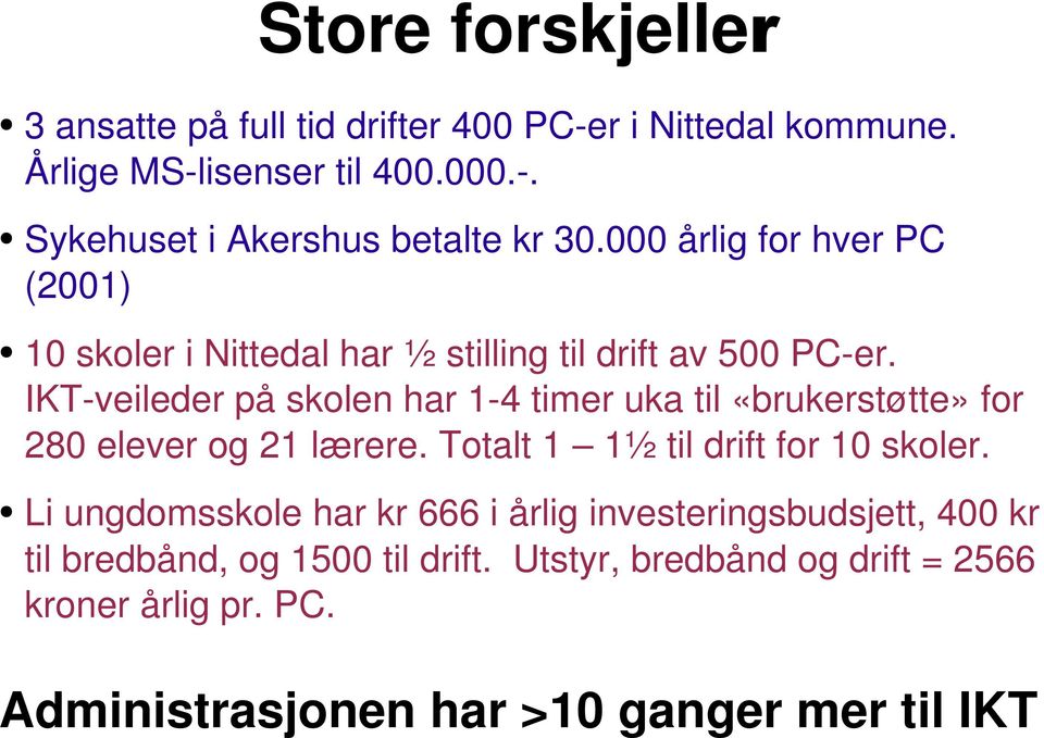 IKT veileder på skolen har 1 4 timer uka til «brukerstøtte» for 280 elever og 21 lærere. Totalt 1 1½ til drift for 10 skoler.