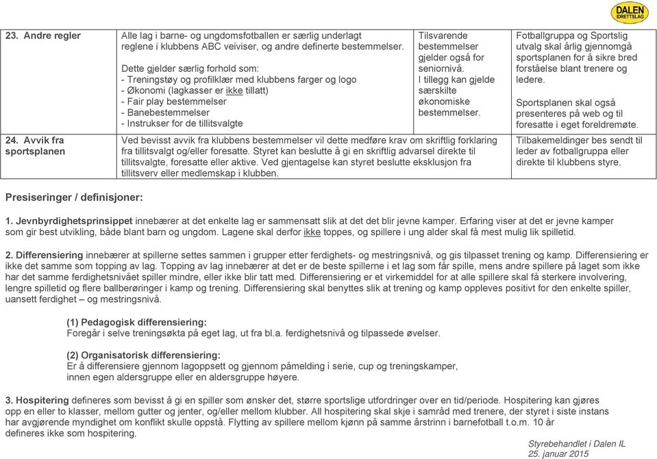 Instrukser for de tillitsvalgte Tilsvarende bestemmelser gjelder også for seniornivå. I tillegg kan gjelde særskilte økonomiske bestemmelser.