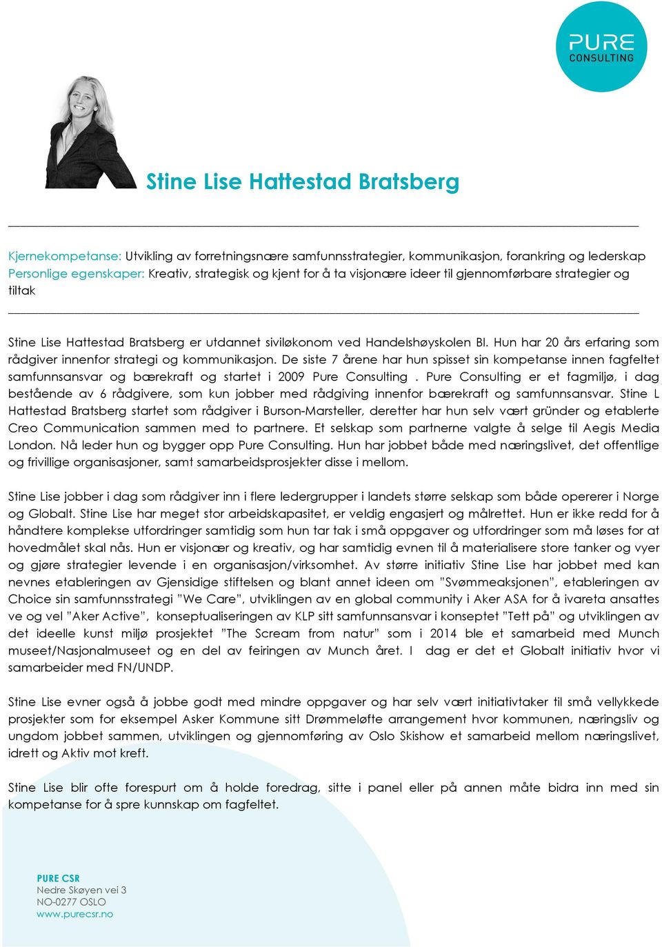 Hun har 20 års erfaring som rådgiver innenfor strategi og kommunikasjon. De siste 7 årene har hun spisset sin kompetanse innen fagfeltet samfunnsansvar og bærekraft og startet i 2009 Pure Consulting.