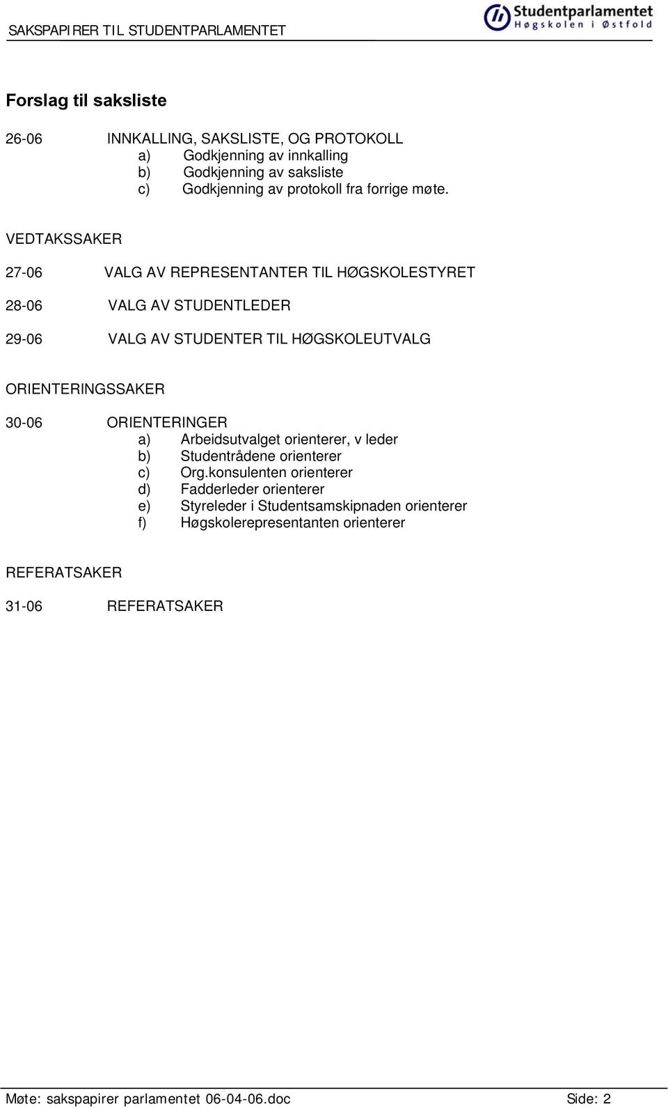 VEDTAKSSAKER 27-06 VALG AV REPRESENTANTER TIL HØGSKOLESTYRET 28-06 VALG AV STUDENTLEDER 29-06 VALG AV STUDENTER TIL HØGSKOLEUTVALG ORIENTERINGSSAKER 30-06