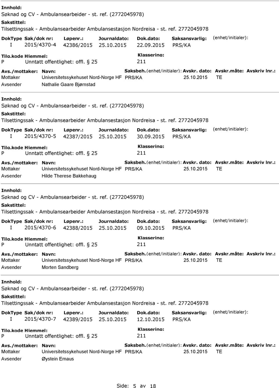 (2772045978) Tilsettingssak - Ambulansearbeider Ambulansestasjon Nordreisa - st. ref. 2772045978 2015/4370-5 87/2015 30.09.2015 nntatt offentlighet: offl. 25 Avs./mottaker: Navn: Saksbeh. Avskr.